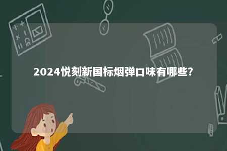 2024悦刻新国标烟弹口味有哪些�？ 